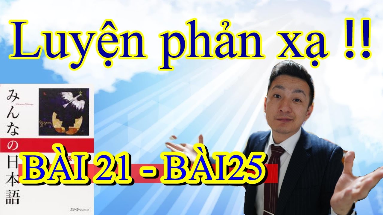【Bản mới 2020】Luyện phản xạ Kaiwa qua Minna no nihongo Bài 21 - Bài25