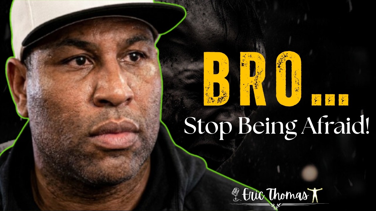Bro… Stop Being Afraid | ERIC THOMAS MOTIVATION