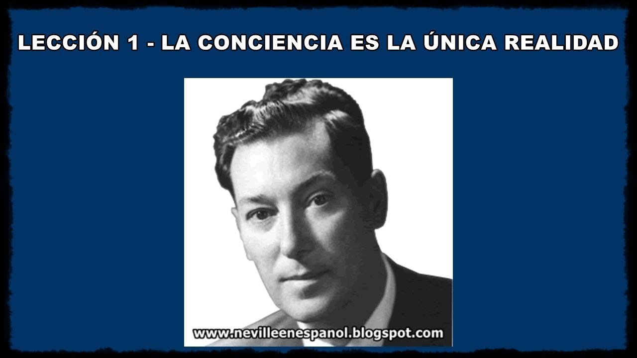 LECCI&Oacute;N 1 - LA CONCIENCIA ES LA &Uacute;NICA REALIDAD (Neville Goddard - 1948)