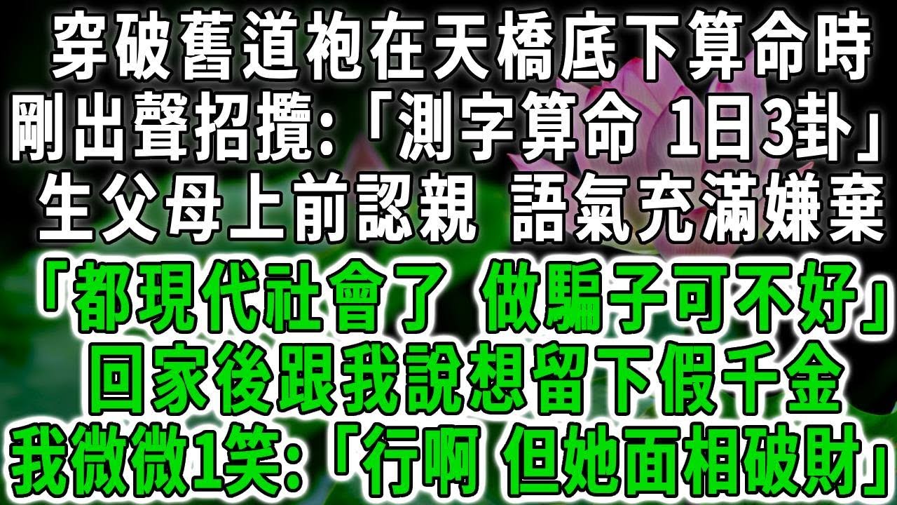 穿破舊道袍在天橋底下算命時，剛出聲招攬:「測字算命 1日3卦」生父母上前認親，語氣充滿嫌棄：「都現代社會了，做騙子可不好」回家後跟我說想留下假千金，我微微1笑:「行啊 但她面相破財」#荷上清風 #爽文