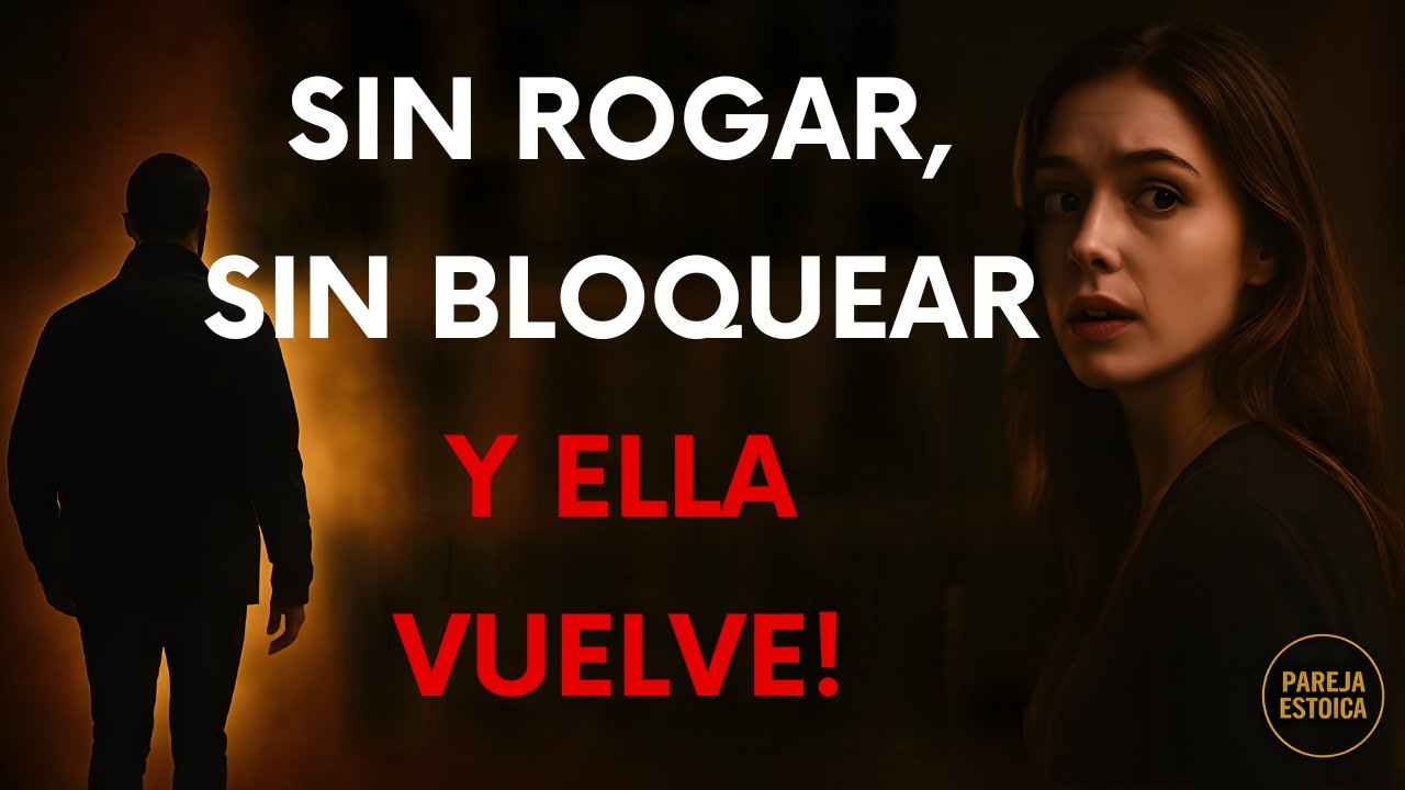 Sin Bloquearla, Sin Rogar… Solo Haz ESTO y Ella Volverá Corriendo (Estoicismo)