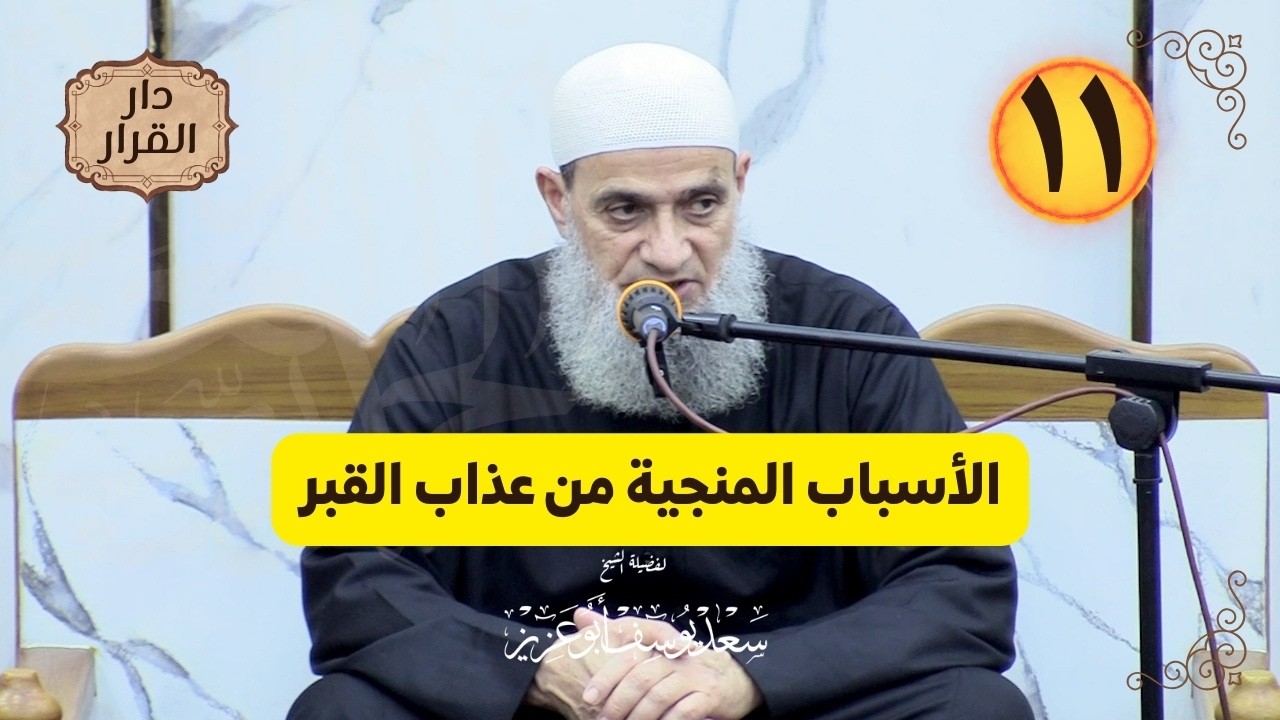 الدرس (١١) في سلسلة  ”دار القرار ”الأسباب المنجية من عذاب القبر
