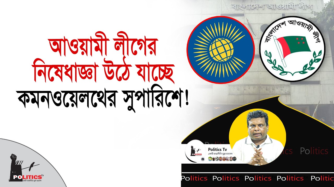 আওয়ামী লীগের নিষেধাজ্ঞা উঠে যাচ্ছে কমনওয়েলথের সুপারিশে! | Awami League | Politics Tv