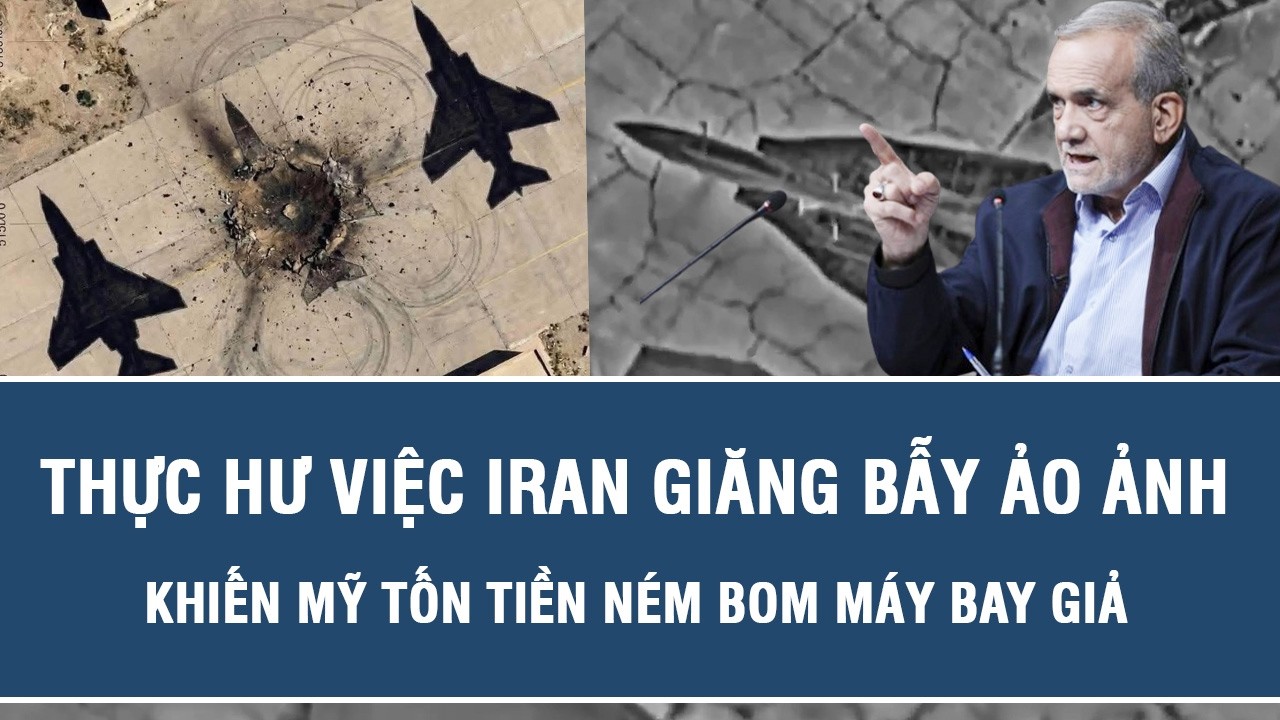 Thực hư việc Iran giăng bẫy ảo ảnh khiến Mỹ tốn tiền ném bom máy bay giả