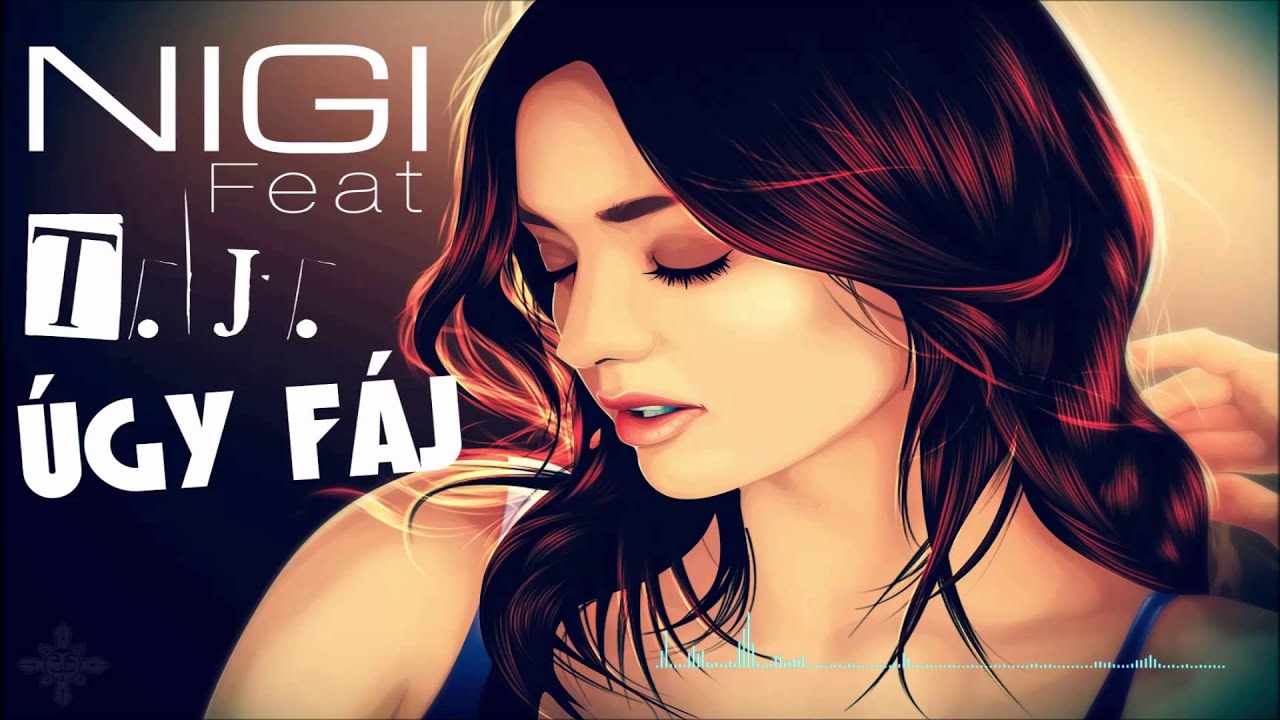 NIGI.Feat.T.J.-&Uacute;gy f&aacute;j (HQ)