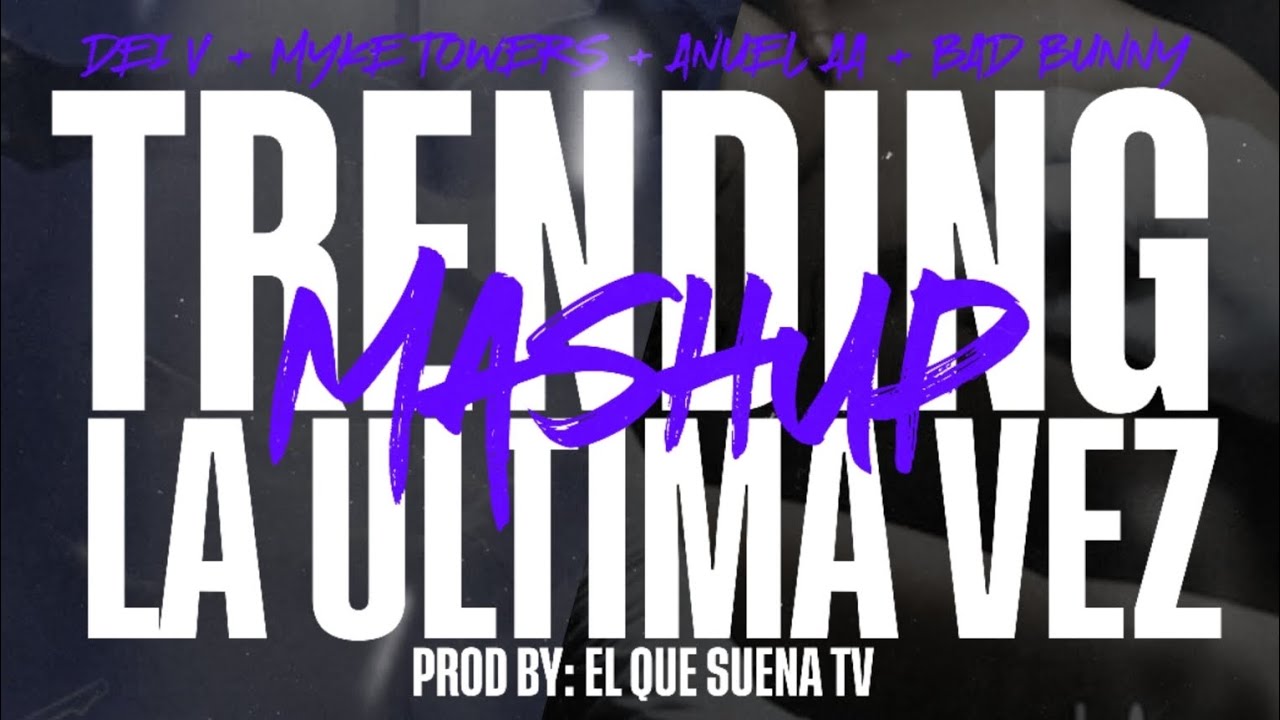 Dei V Ft. Myke Towers, Anuel Aa & Bad Bunny - Trending (Remix) + La Última Vez (Mashup)