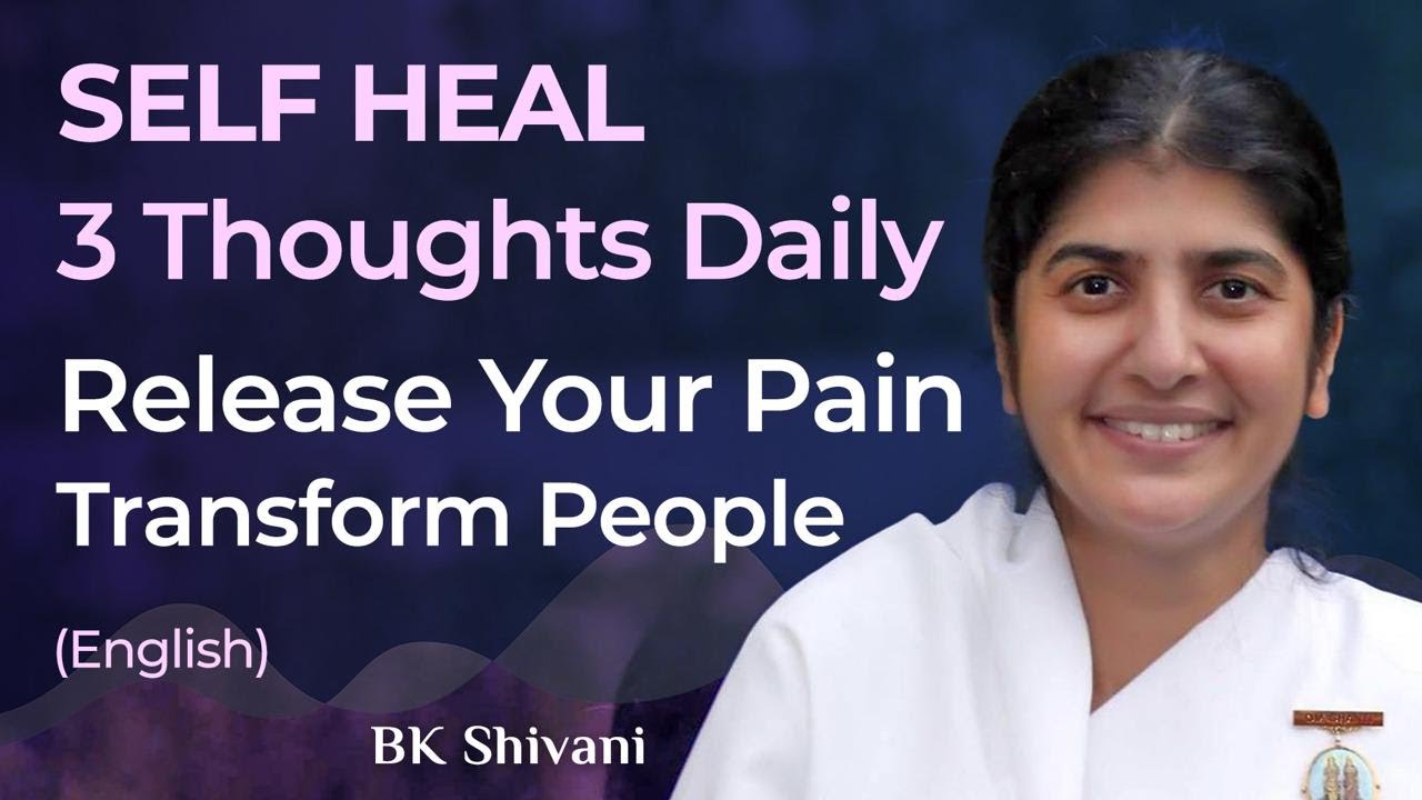 SELF-HEAL: 3 Thoughts Daily: Release Pain, Transform People: Part 3: English: BK Shivani