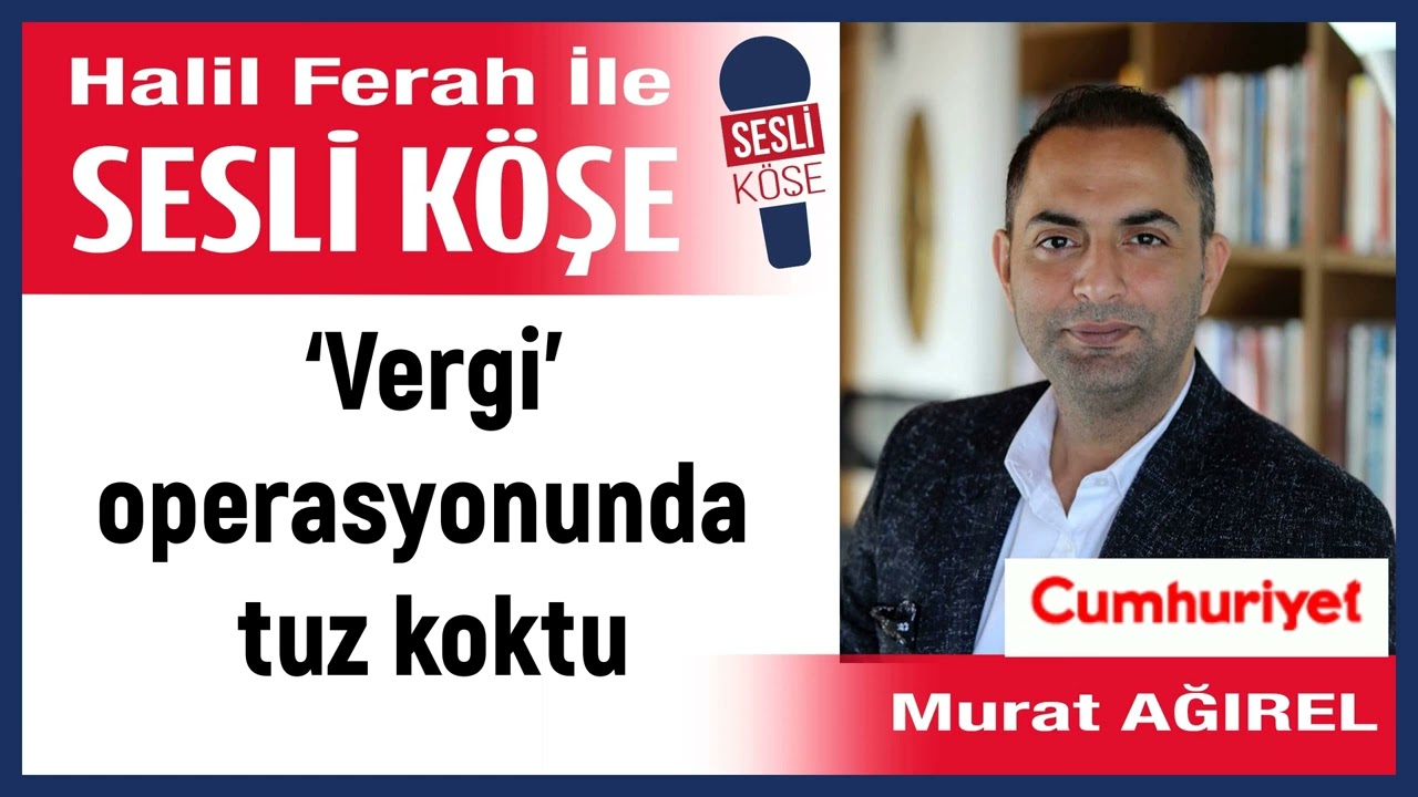 Murat Ağırel: '‘Vergi’ operasyonunda tuz koktu' 31/01/26 Halil Ferah ile Sesli Köşe
