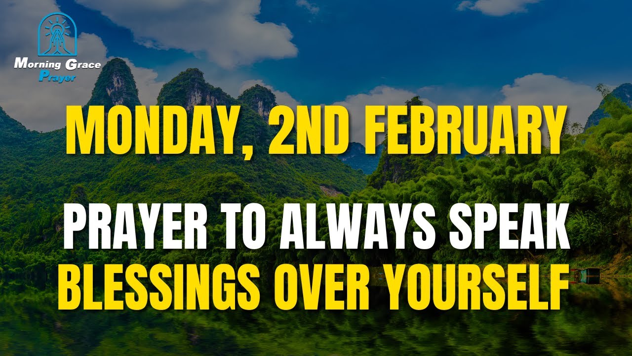 Monday February 2nd | Morning Prayer To Always Speak Blessings Over Yourself, Transform Your Life