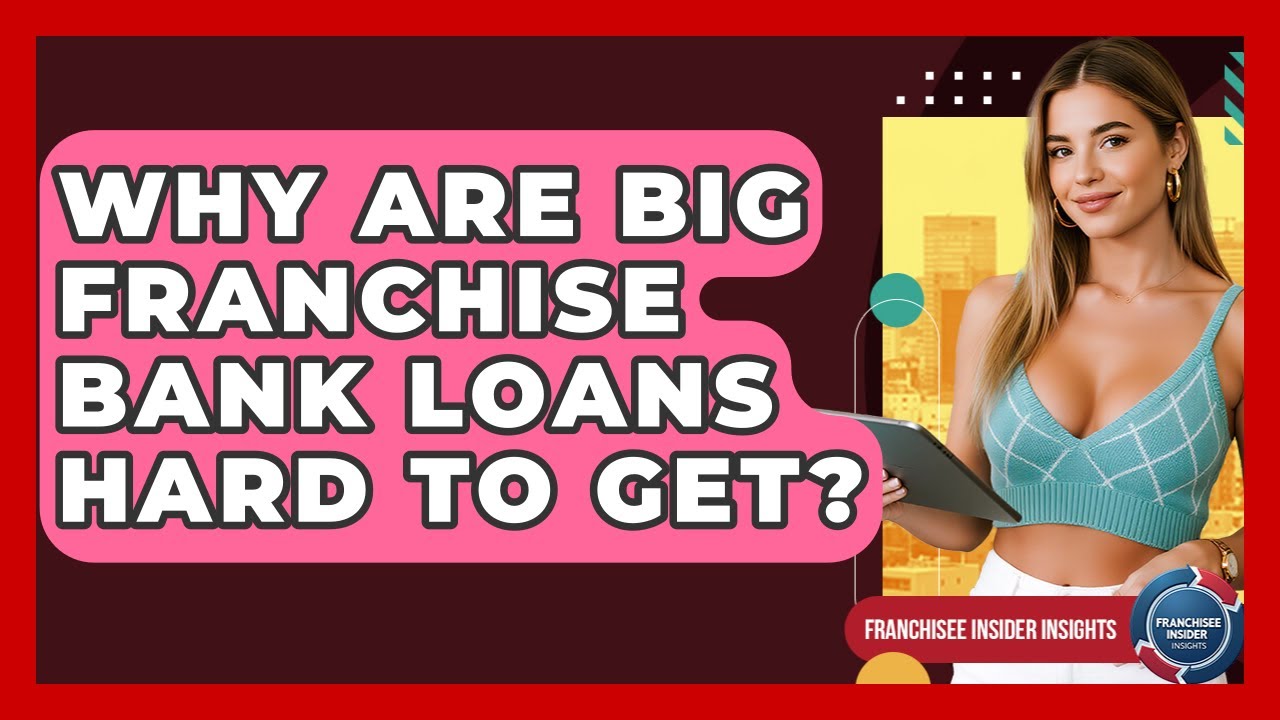 Why Are Big Franchise Bank Loans Hard To Get? - Franchisee Insider Insights