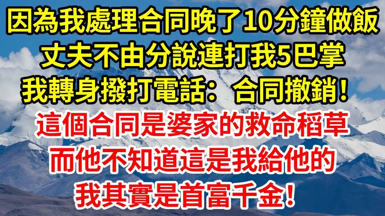 只因為我處理合同，晚了10分鐘做飯，丈夫不由分說連打我5巴掌，我轉身撥打電話：合同撤銷！這個合同是婆家的救命稻草,而他不知道這是我給他的,我其實是首富千金！#人生感悟 #故事分享 #故事頻道