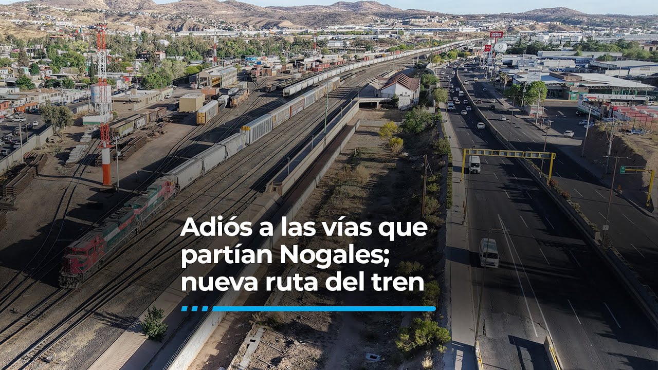 Adiós a las vías que partían Nogales; nueva ruta del tren