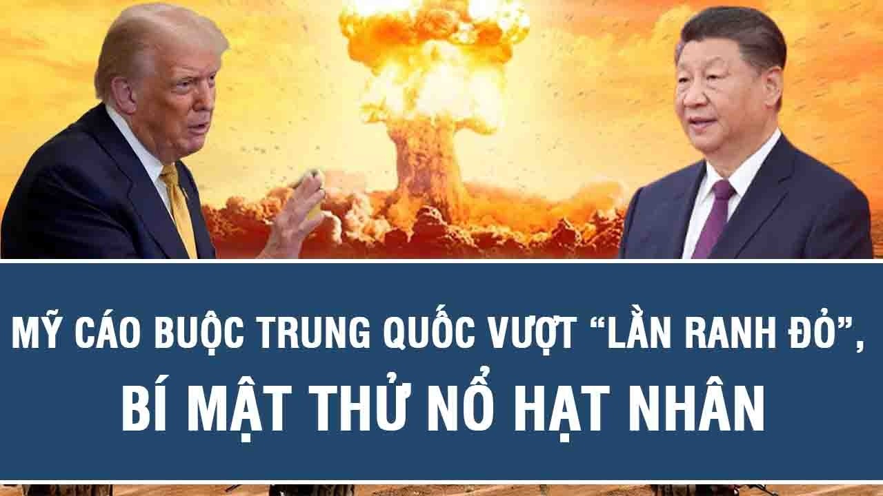 Mỹ cáo buộc Trung Quốc vượt “lằn ranh đỏ”, bí mật thử nổ hạt nhân