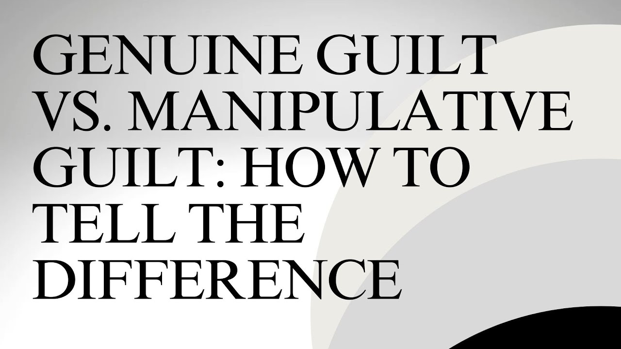 How to differentiate between genuine guilt and manipulation tactics