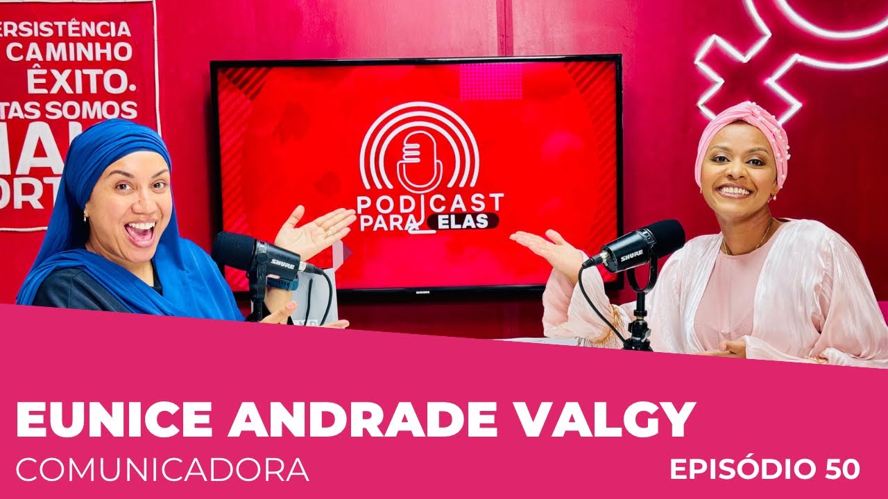 EUNICE ANDRADE VALGY| COMUNICADORA| PODCAST PARA ELAS| EP50