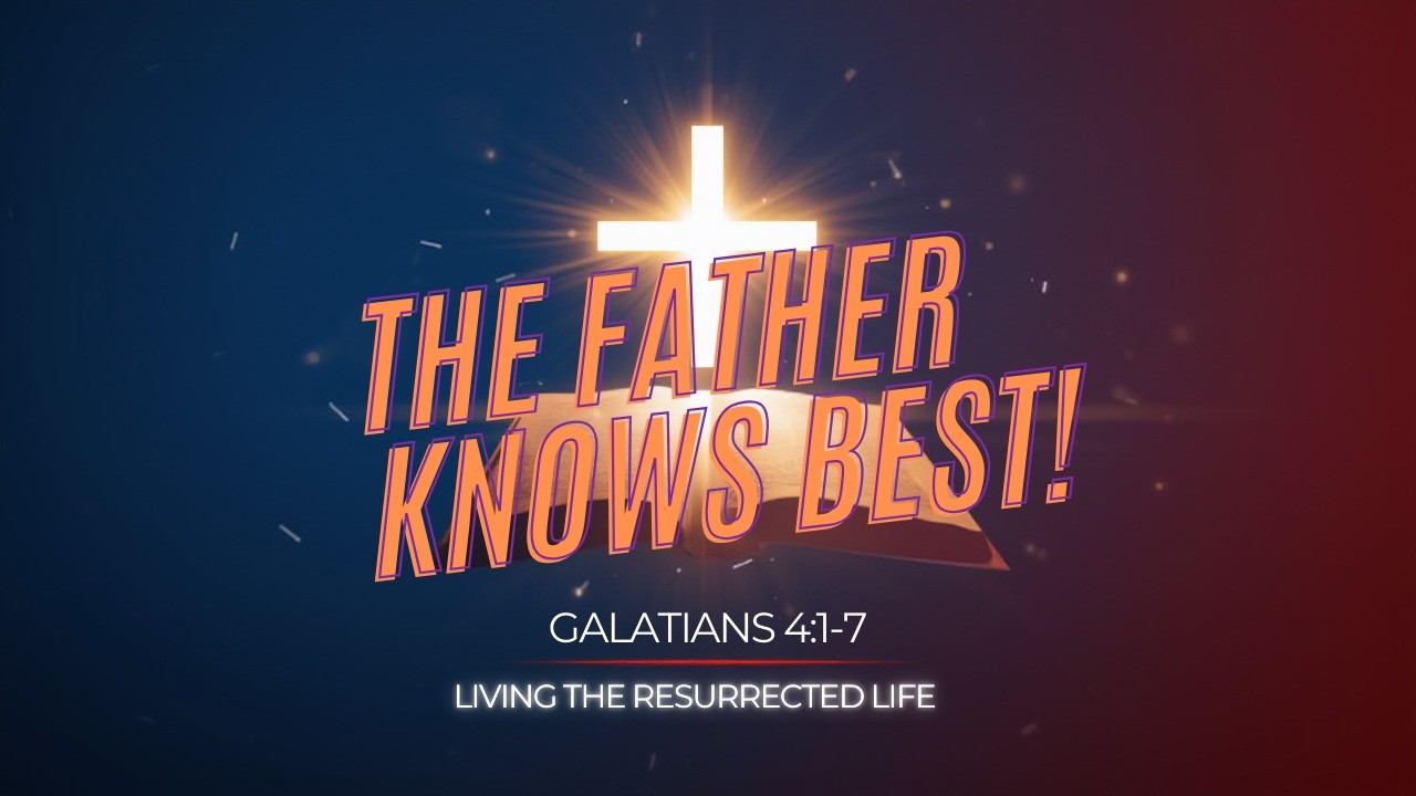 The Father Knows Best - Galatians 4:1-7 (Part Seven)