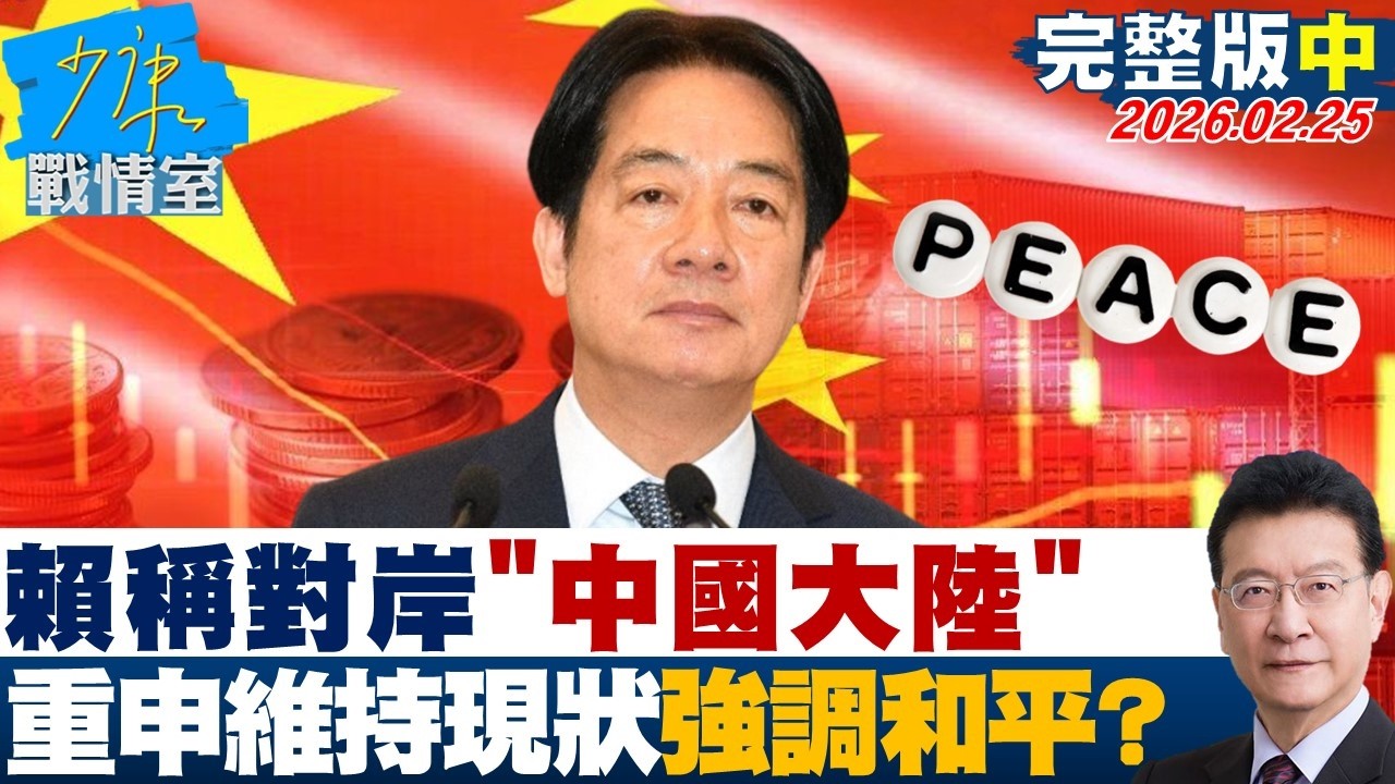 【完整版中集】賴清德稱對岸”中國大陸” 重申維持現狀、和好相處強調和平？20260225｜#高嘉瑜 #林珍羽 #王育敏 #葉元之 #張斯綱