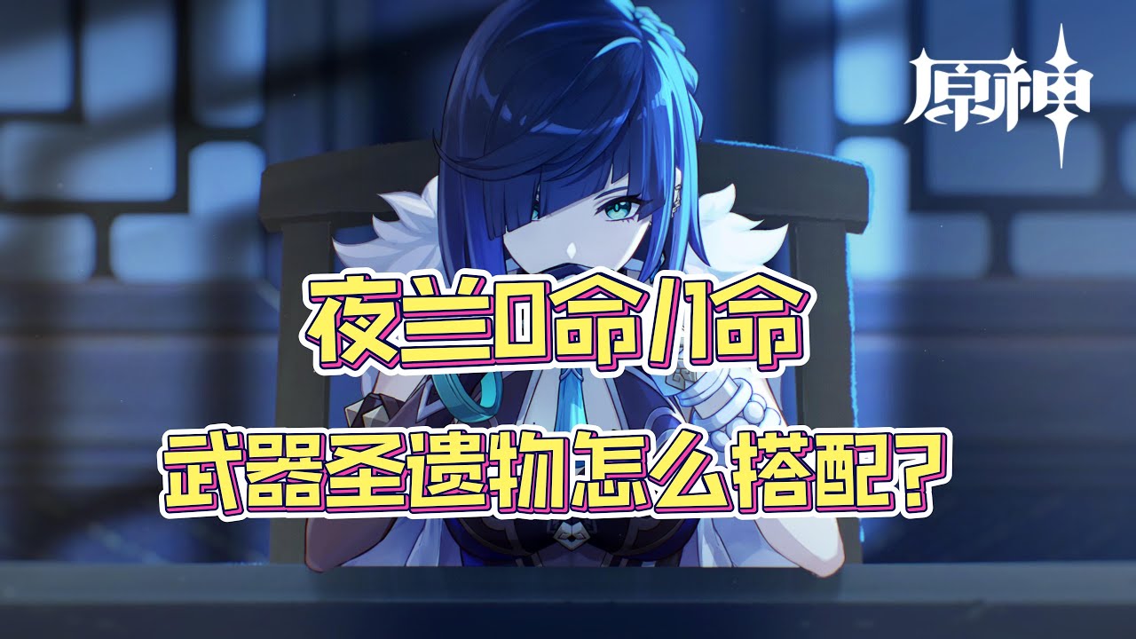 纯干货！夜兰0命/1命武器圣遗物怎么搭配？毕业面板是多少？