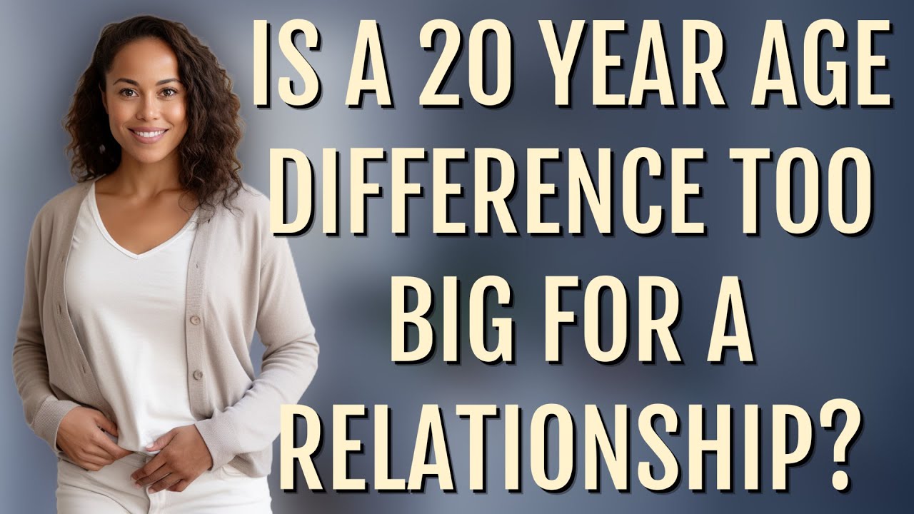 Is a 20 year age difference too big for a relationship?