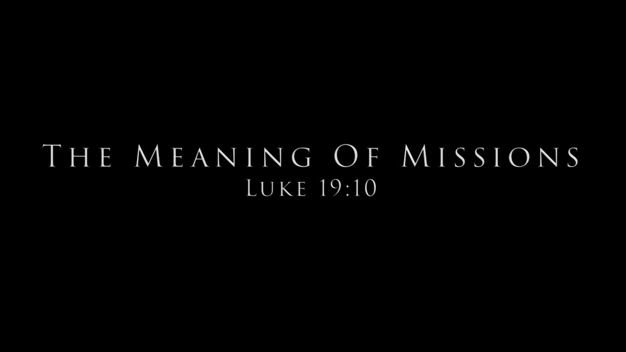The Meaning Of Missions: Luke 19:10