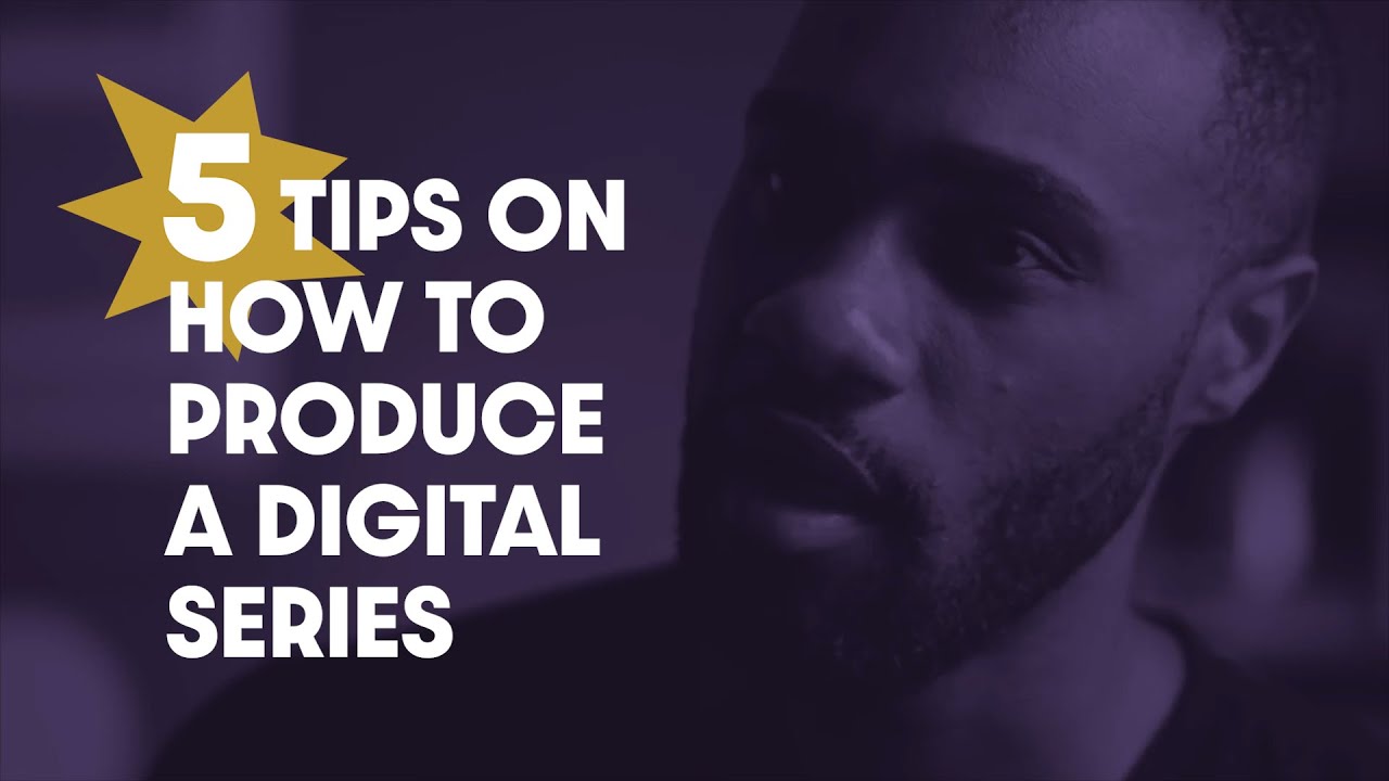 HOW TO PRODUCE A DIGITAL SERIES