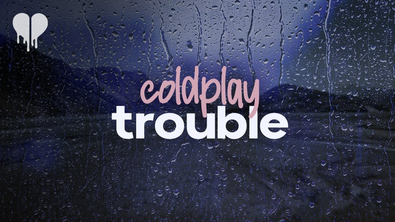 coldplay - trouble (lyrics)
