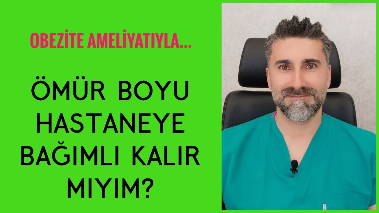 Ömür boyu hastaneye bağımlı kalır mıyım..? (Obezite cerrahisi, tüp mide, gastrik bypass