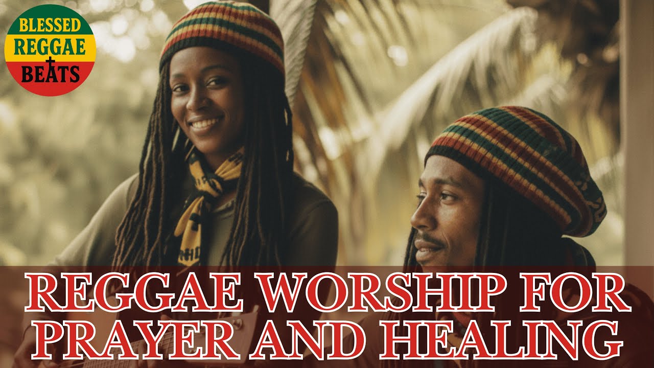 Reggae Gospel Worship Songs for Prayer & Healing | Blessed Reggae Beats