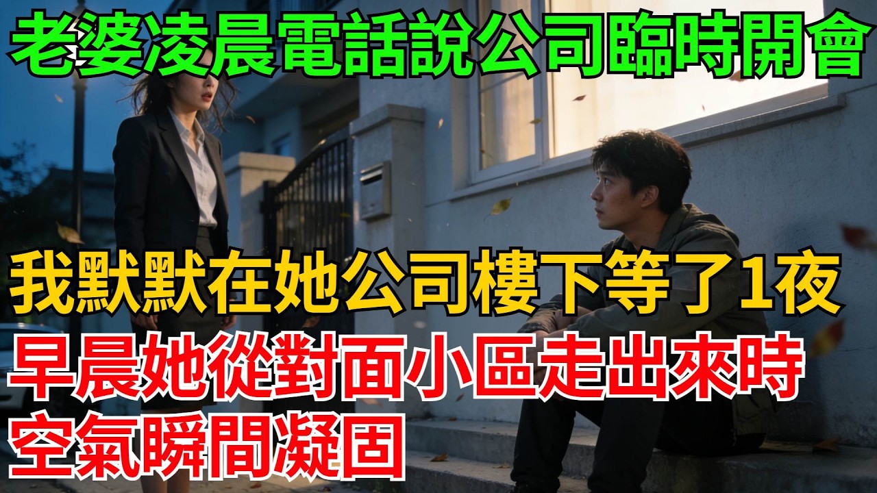 老婆凌晨接電話說公司臨時開會，我默默地在她“公司”樓下等了一夜，早晨她從對面小區走出來時，空氣瞬間凝固【反轉情緣】#婚姻反转#冷静复仇#情感故事#夫妻#都市情感#职场情缘#短篇故事