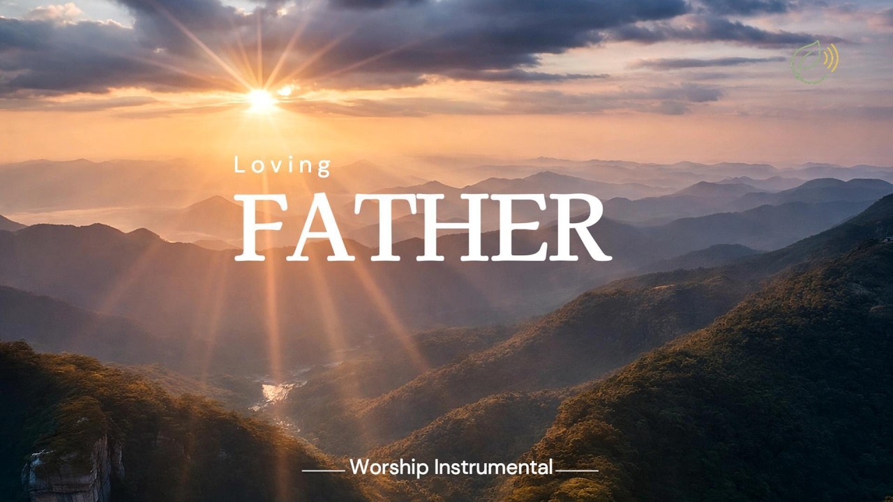 Loving FATHER - Deep Soaking Worship: Where Heaven Meets the Heart | Eden Echoes