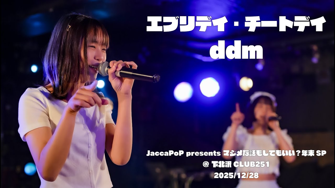 2025/12/28 ddm 『エブリデイ・チートデイ』　JaccaPoP presents マジメな話もしてもいい？年末SP　@ 下北沢CLUB251
