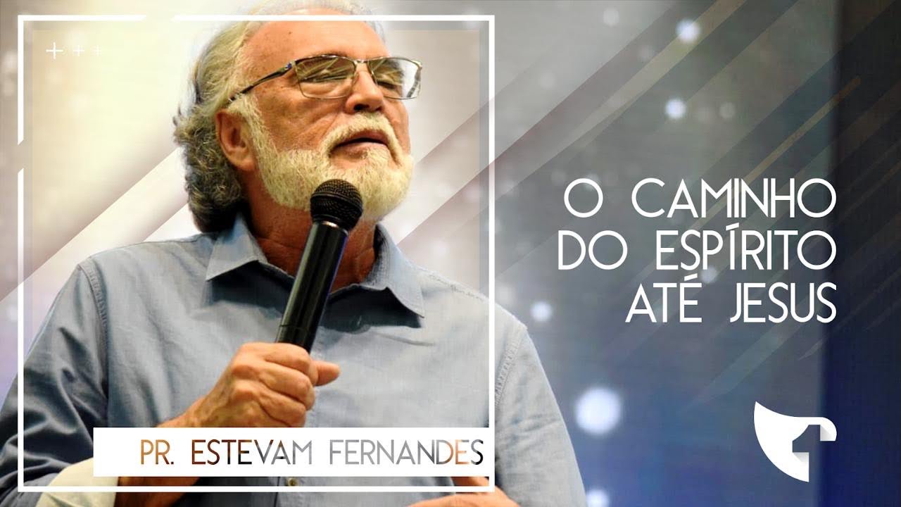 Pastor Estevam Fernandes - O Caminho do Esp&iacute;rito At&eacute; Jesus