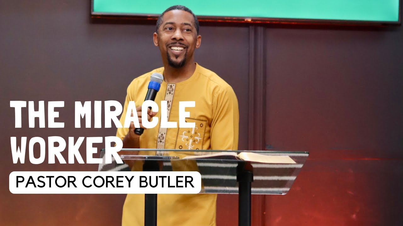 THE MIRACLE WORKER | PASTOR COREY BUTLER