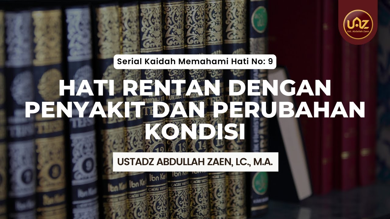 Hati Rentan dengan Penyakit dan Perubahan Kondisi - Ustadz Abdullah Zaen, Lc., M.A.