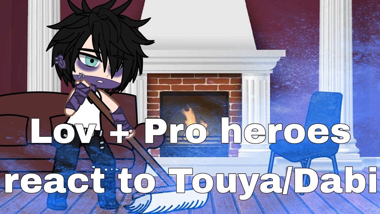Lov + Pro heroes react to Touya/Dabi |Part 1|