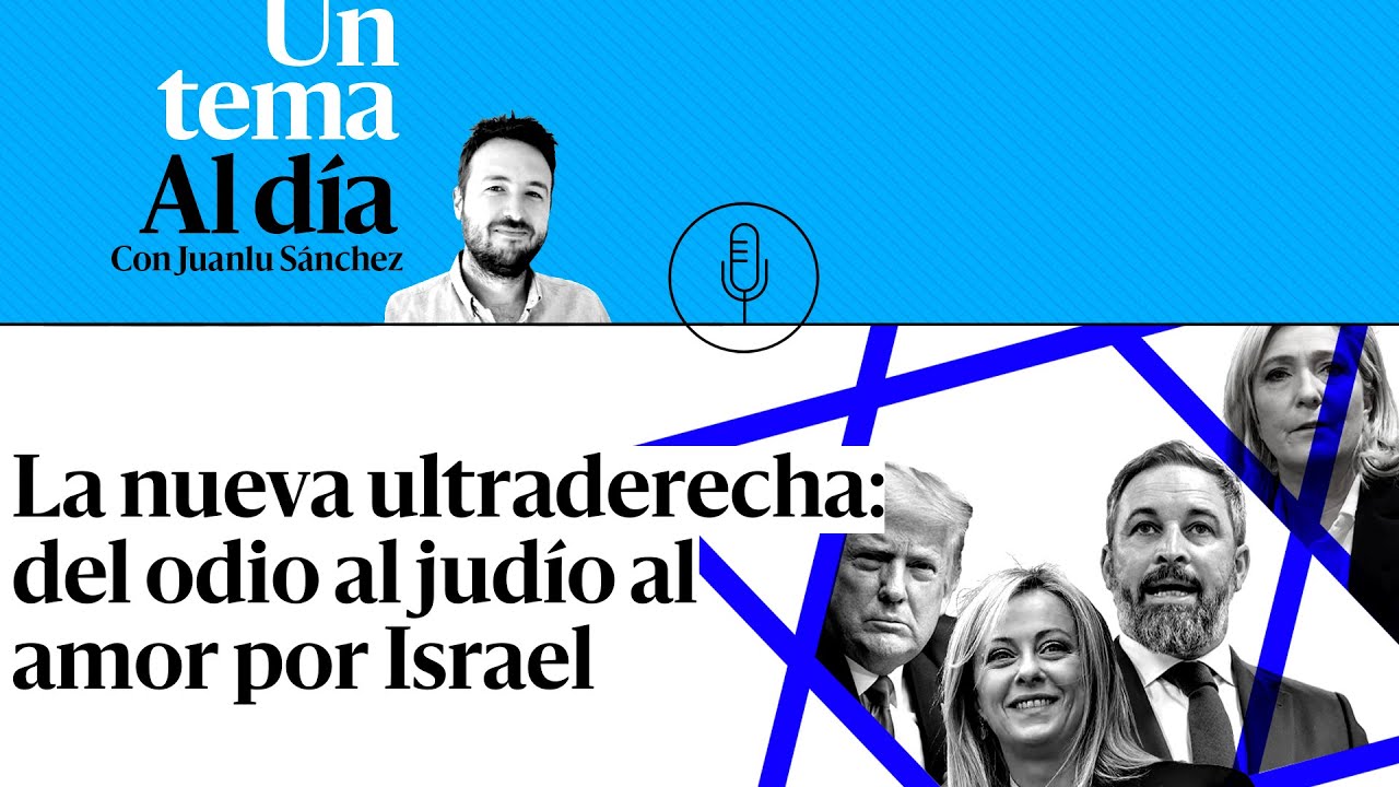 🎙 PODCAST | La nueva ultraderecha: del odio al judío al amor por Israel