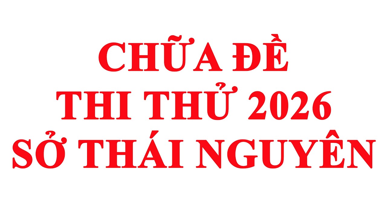 CHỮA ĐỀ THI THỬ TỐT NGHIỆP THPT NĂM 2026 MÔN HÓA – SỞ THÁI NGUYÊN