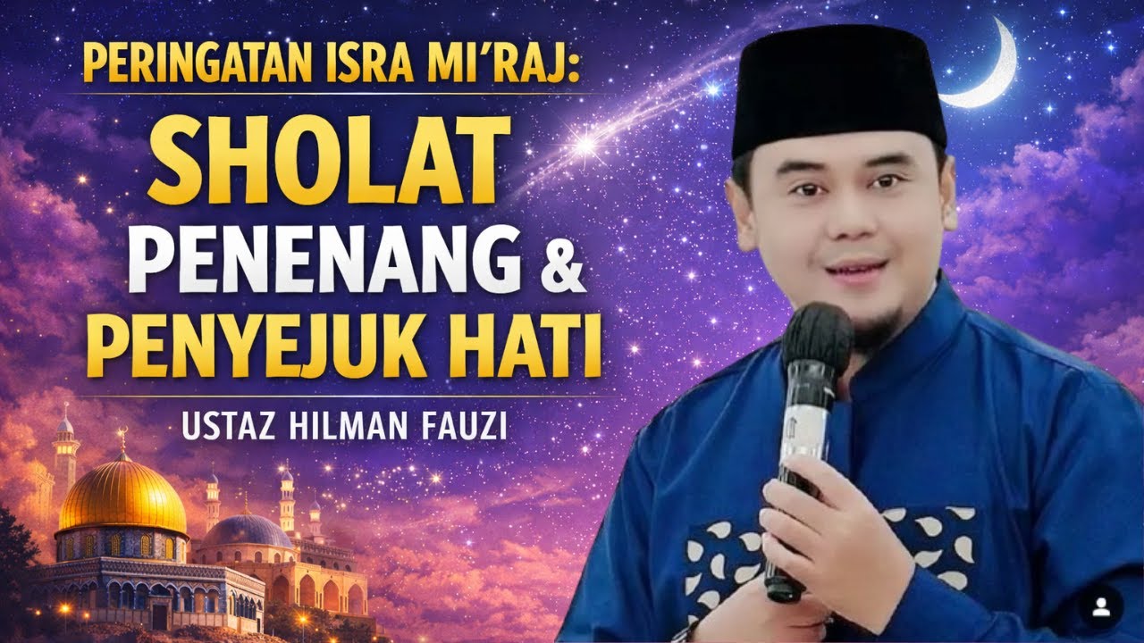 HIKMAH ISRA MI’RAJ: SHOLAT SEBAGAI PENYEJUK DAN PENOLONG HATI || USTADZ HILMAN FAUZI
