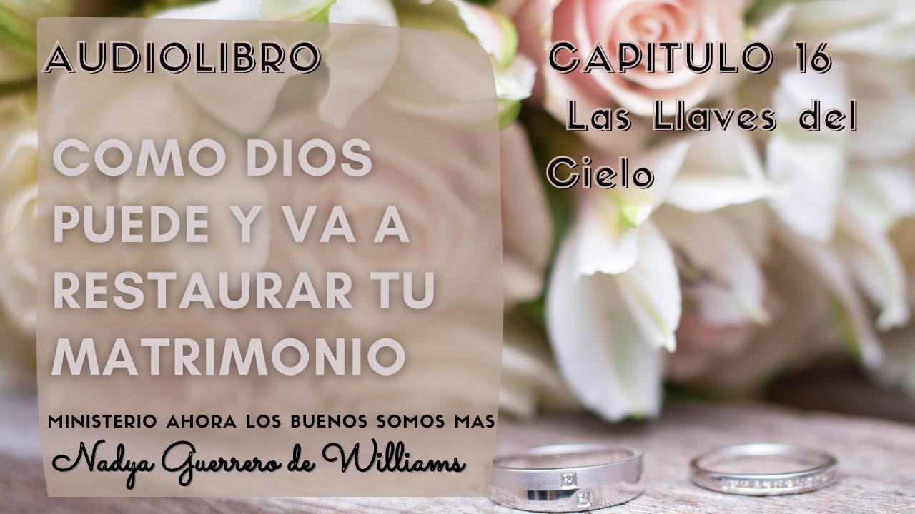 AUDIOLIBRO🎁 Capitulo 16💖Las Llaves del Cielo🙏🏻COMO DIOS PUEDE Y VA A RESTAURAR TU MATRIMONIO