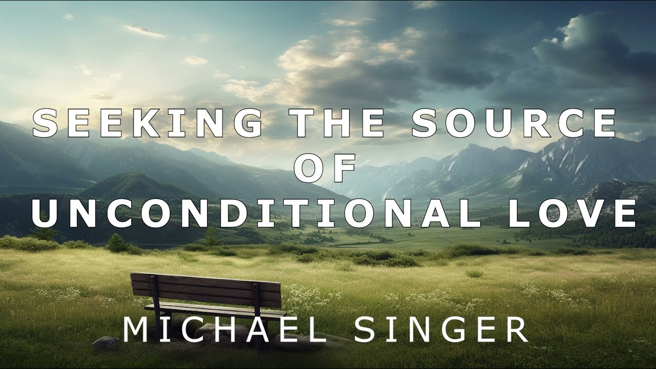 Michael Singer - Seeking the Source of Unconditional Love