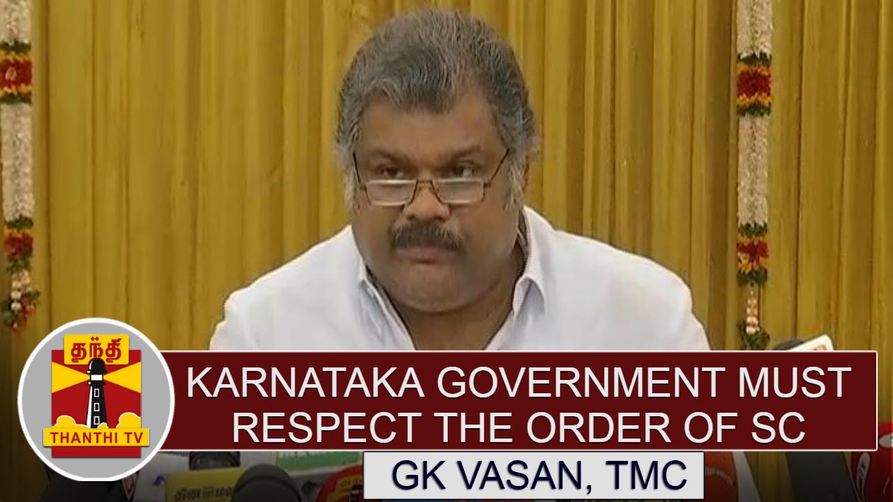 Karnataka Government must Respect the order of Supreme Court in Cauvery Dispute - GK Vasan
