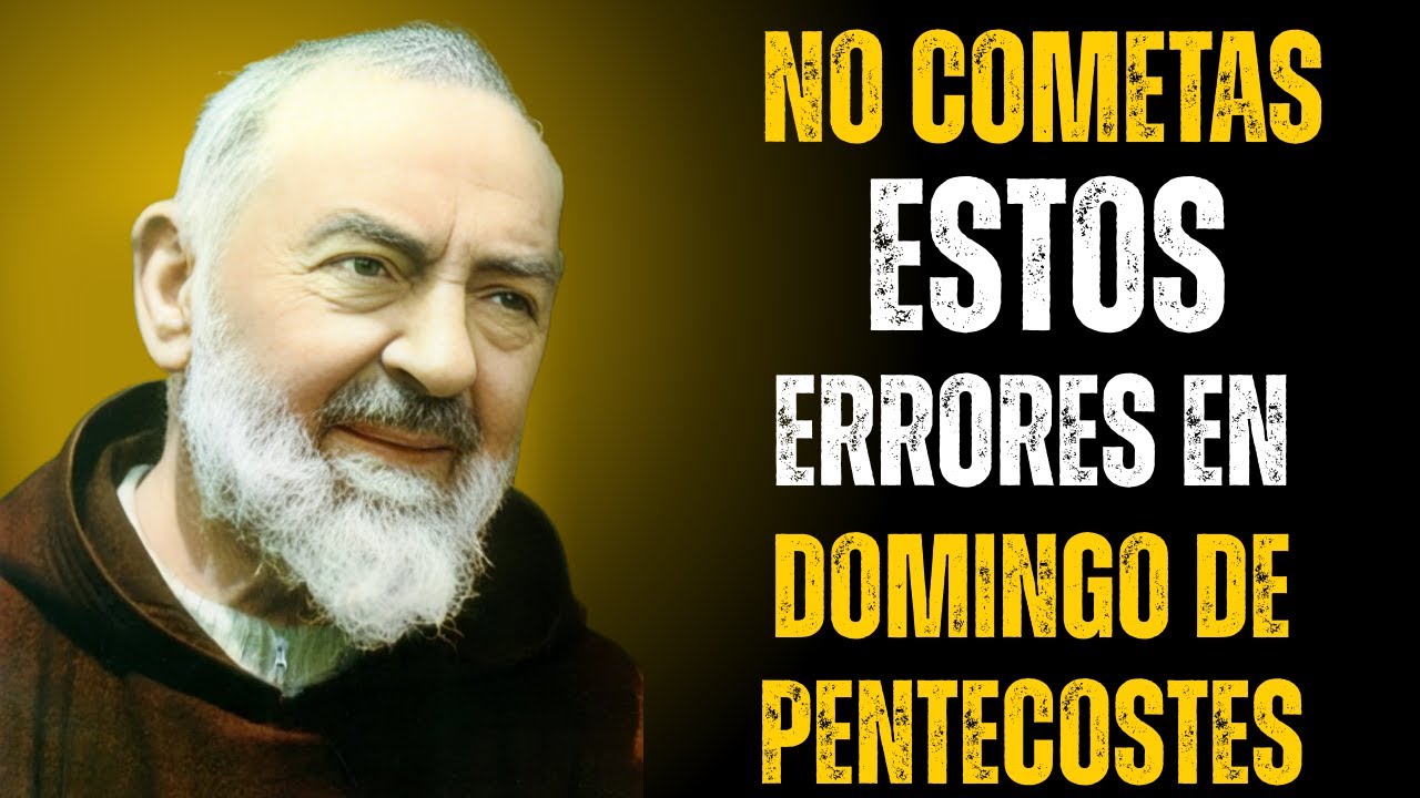 ⚠️ NO COMETAS ESTOS ERRORES EN DOMINGO DE PENTECOSTÉS – PADRE PÍO LO ADVIERTE Y CASI NADIE ESCUCHA