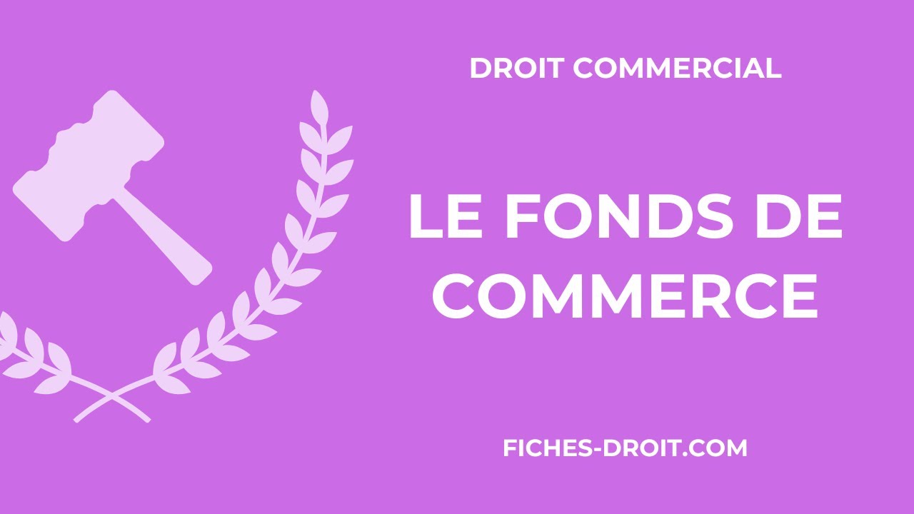 Le fonds de commerce (définition et éléments constitutifs) - Droit commercial