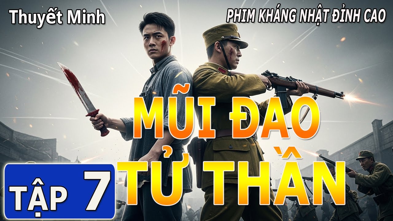 MŨI ĐAO TỬ THẦN [ THUYẾT MINH ] - Tập 07 |Siêu Phẩm Kháng Nhật Đấu Trí Đấu Lực Đỉnh Cao | FULL HD