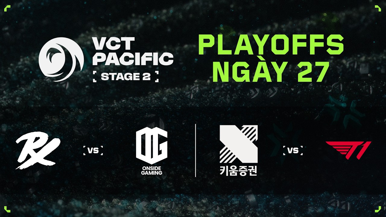[VN] PRX vs ONG / KRX vs T1 &mdash; VCT Pacific Stage 2 &mdash; V&ograve;ng Playoffs &mdash; Ng&agrave;y 27