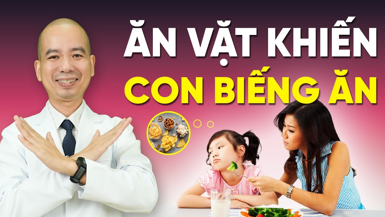 Tại sao trẻ KHÔNG CHỊU ĂN bữa chính? Thủ phạm là ĂN VẶT | Bác sĩ Lê Xuân Dương
