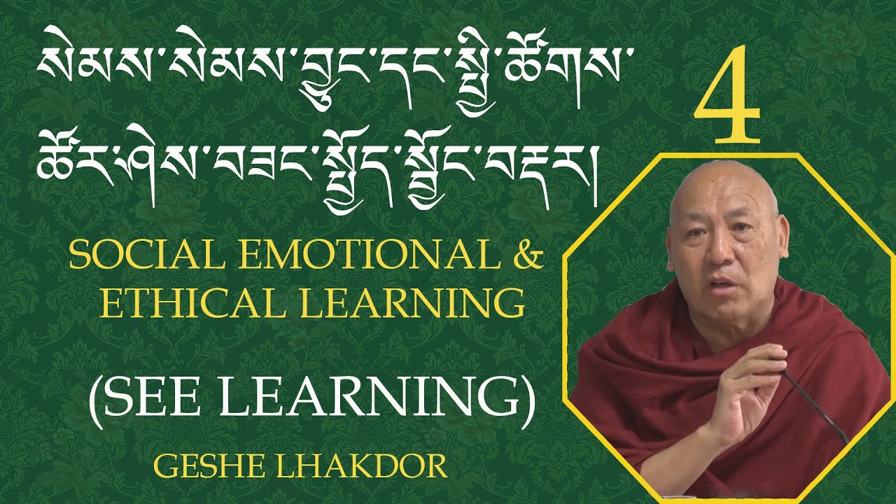 SOCIAL EMOTIONAL & ETHICAL LEARNING(SEE Learning) Part- 4 Speaker: Geshe Lhakdor