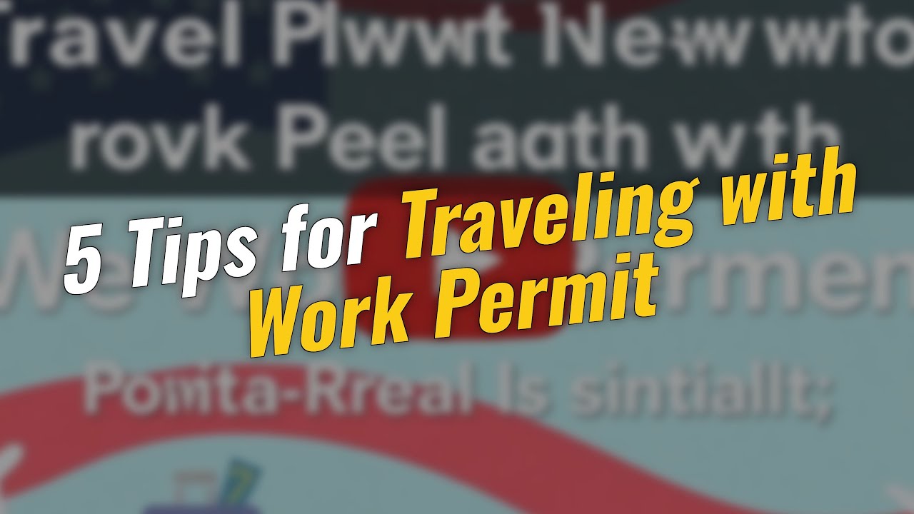Traveling with Work Permit? 5 Must-Know Tips ✈️🛂
