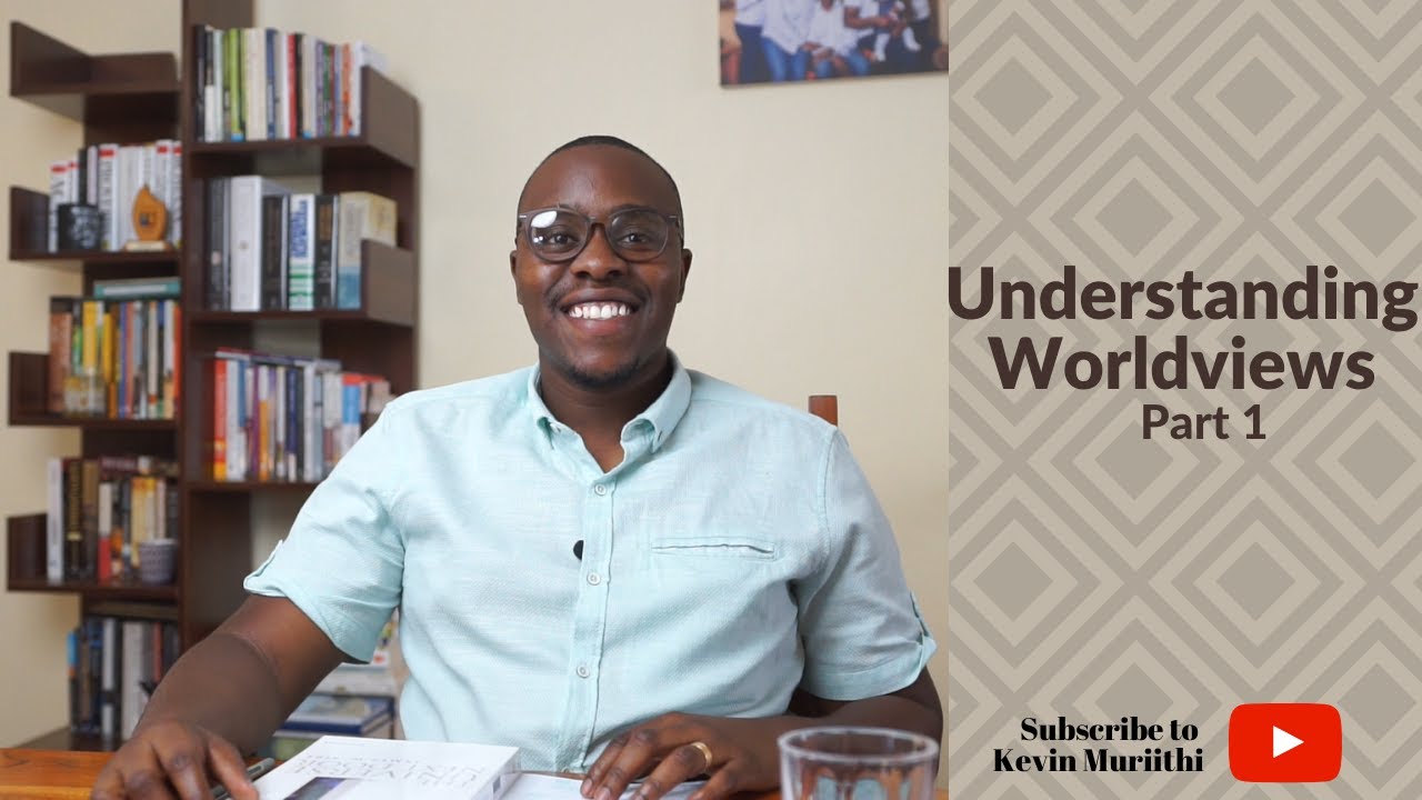Understanding Worldviews - Part 1 (Kevin Muriithi)
