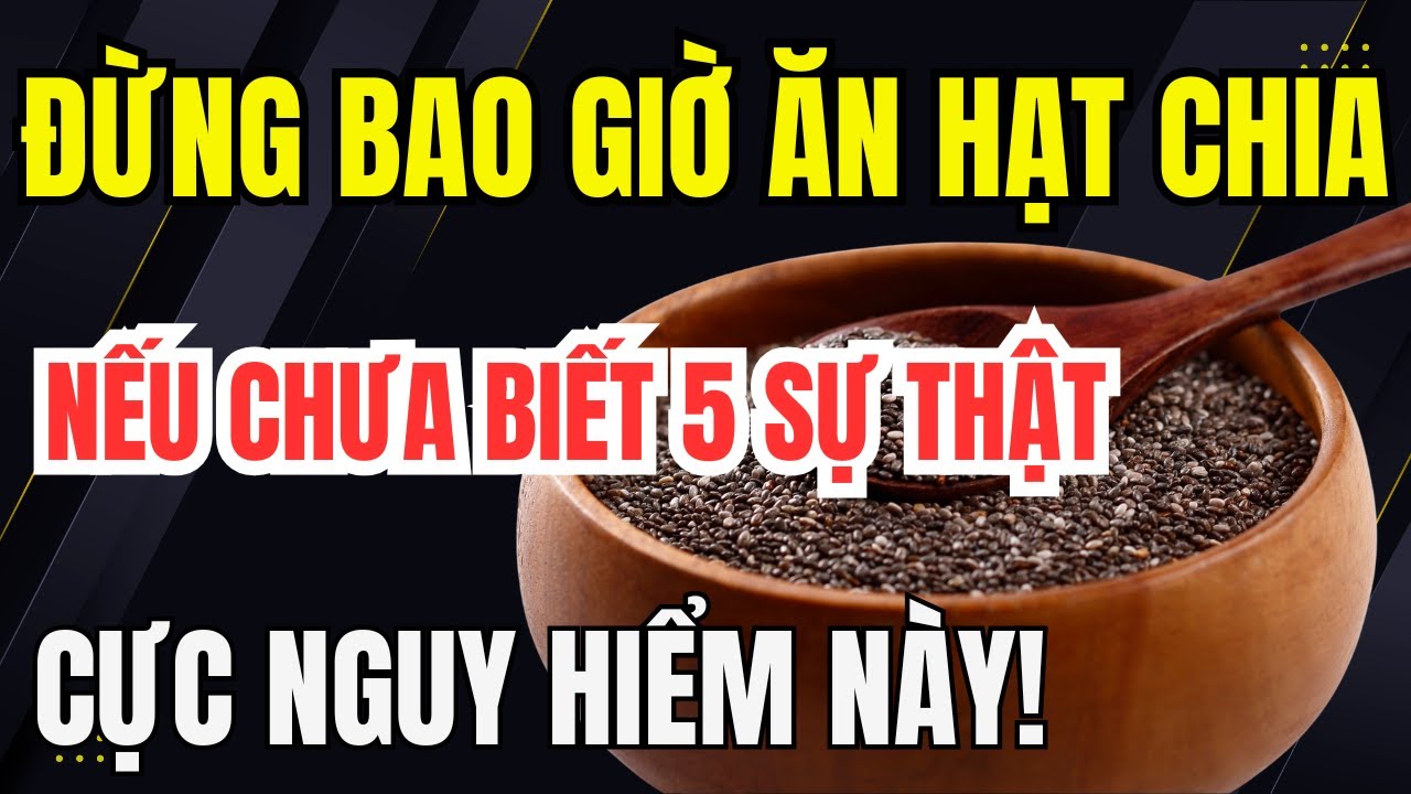 Đừng Bao Giờ Ăn Hạt Chia Nếu Chưa Biết 5 Sự Thật Cực Nguy Hiểm Này!